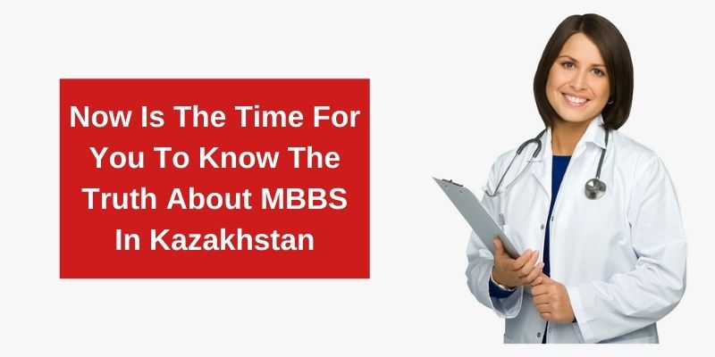 Now Is The Time For You To Know The Truth About MBBS In Kazakhstan